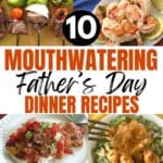 Collage of dinner dishes for father's day: kabobs, chicken, shirmp, steak, with text overlay that says 10 Mouthwatering Father's Day Dinner Recipes.